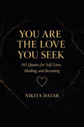 You Are the Love You Seek: 365 Quotes by Nikita Datar